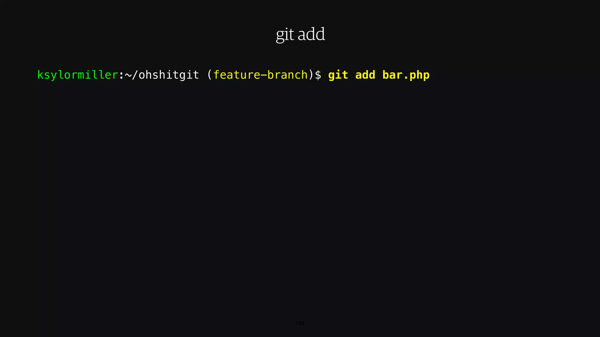 ksylormiller:~/ohshitgit (feature-branch)$ git add bar.php
124
git add
 