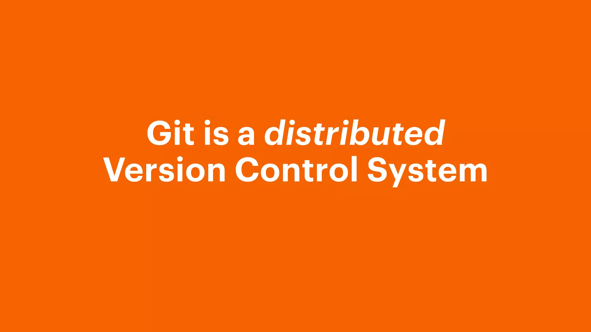 Git is a distributed
Version Control System
 