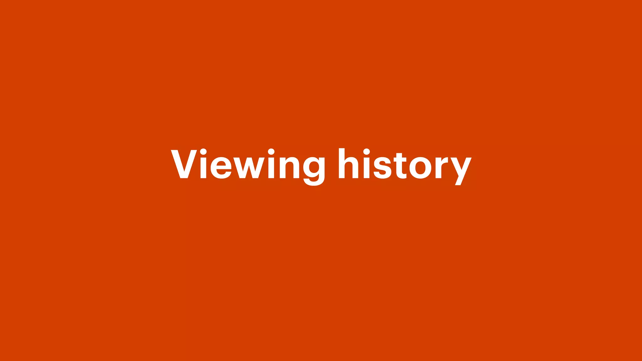Viewing history
 