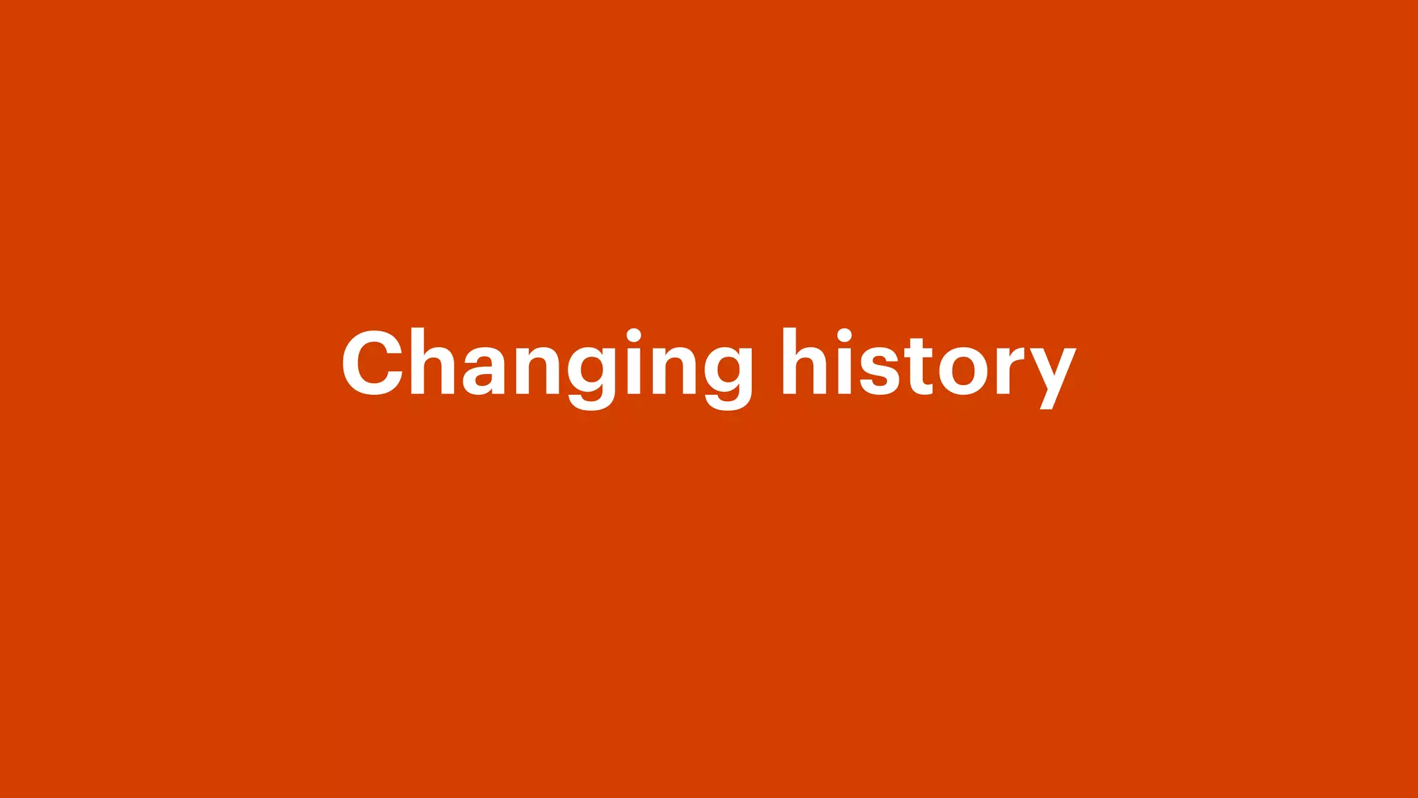 Changing history
 