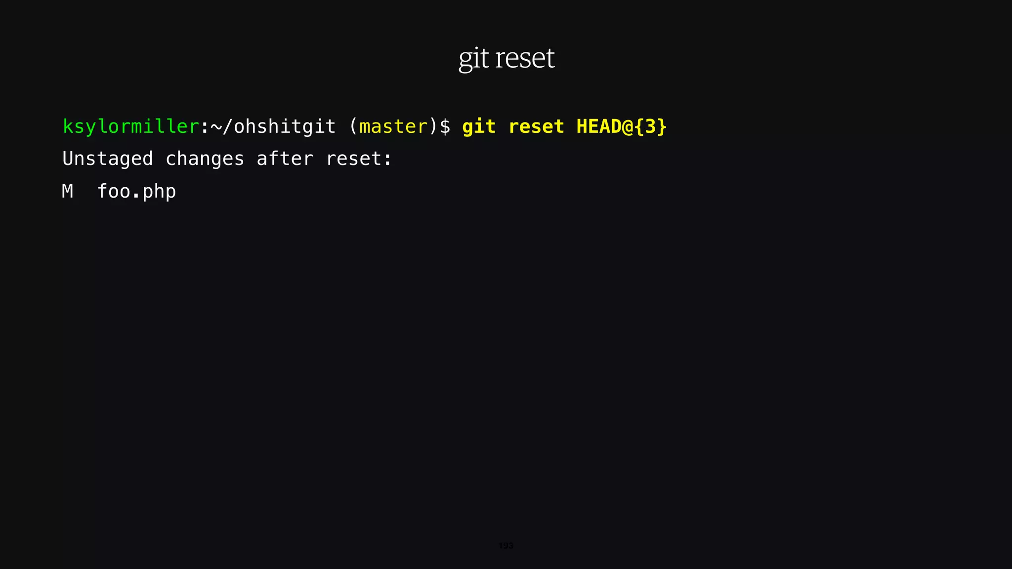 ksylormiller:~/ohshitgit (master)$ git reset HEAD@{3}
Unstaged changes after reset:
M foo.php
193
git reset
 