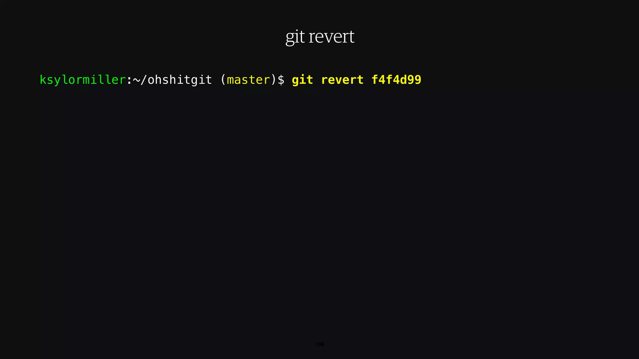 ksylormiller:~/ohshitgit (master)$ git revert f4f4d99
198
git revert
 