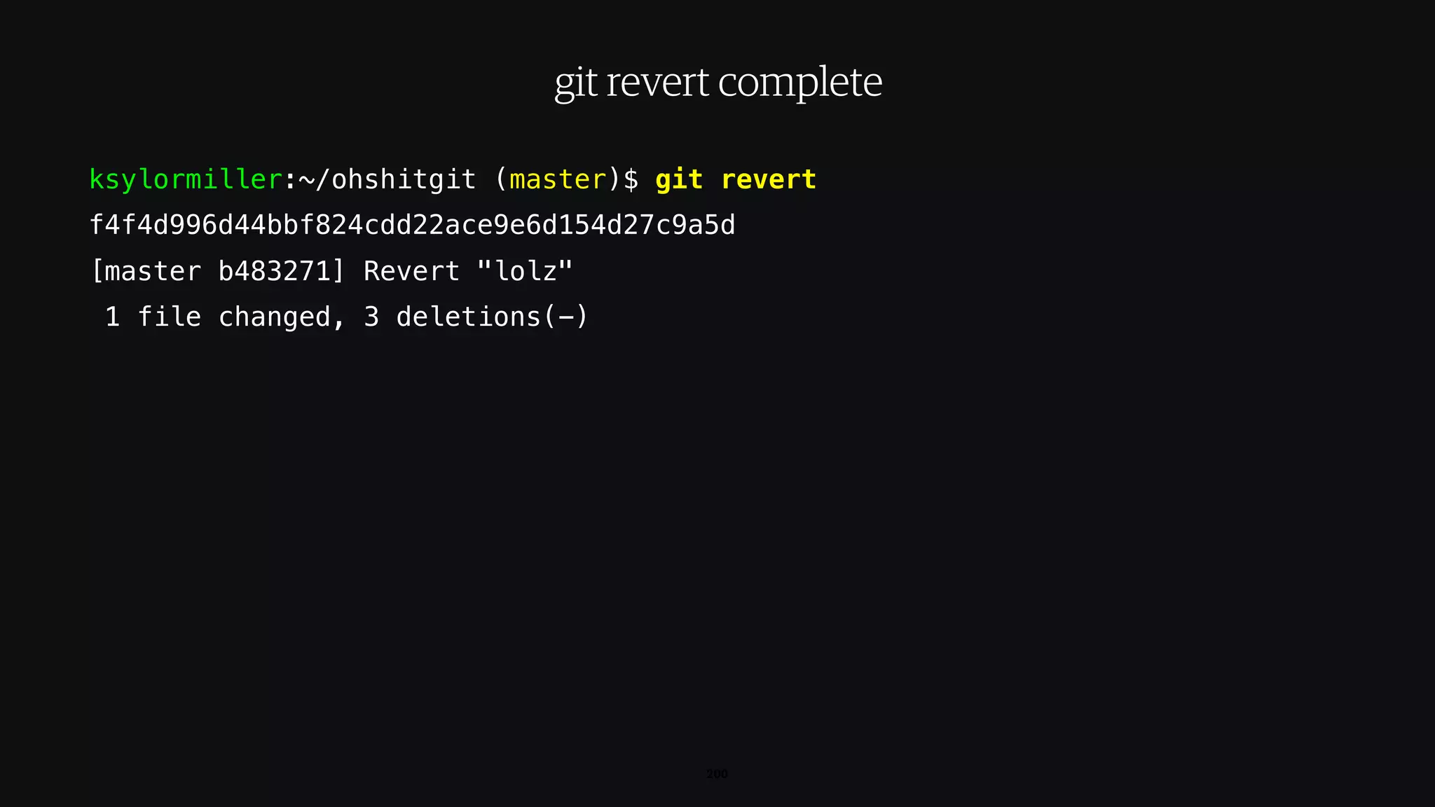 ksylormiller:~/ohshitgit (master)$ git revert
f4f4d996d44bbf824cdd22ace9e6d154d27c9a5d
[master b483271] Revert "lolz"
1 file changed, 3 deletions(-)
200
git revert complete
 