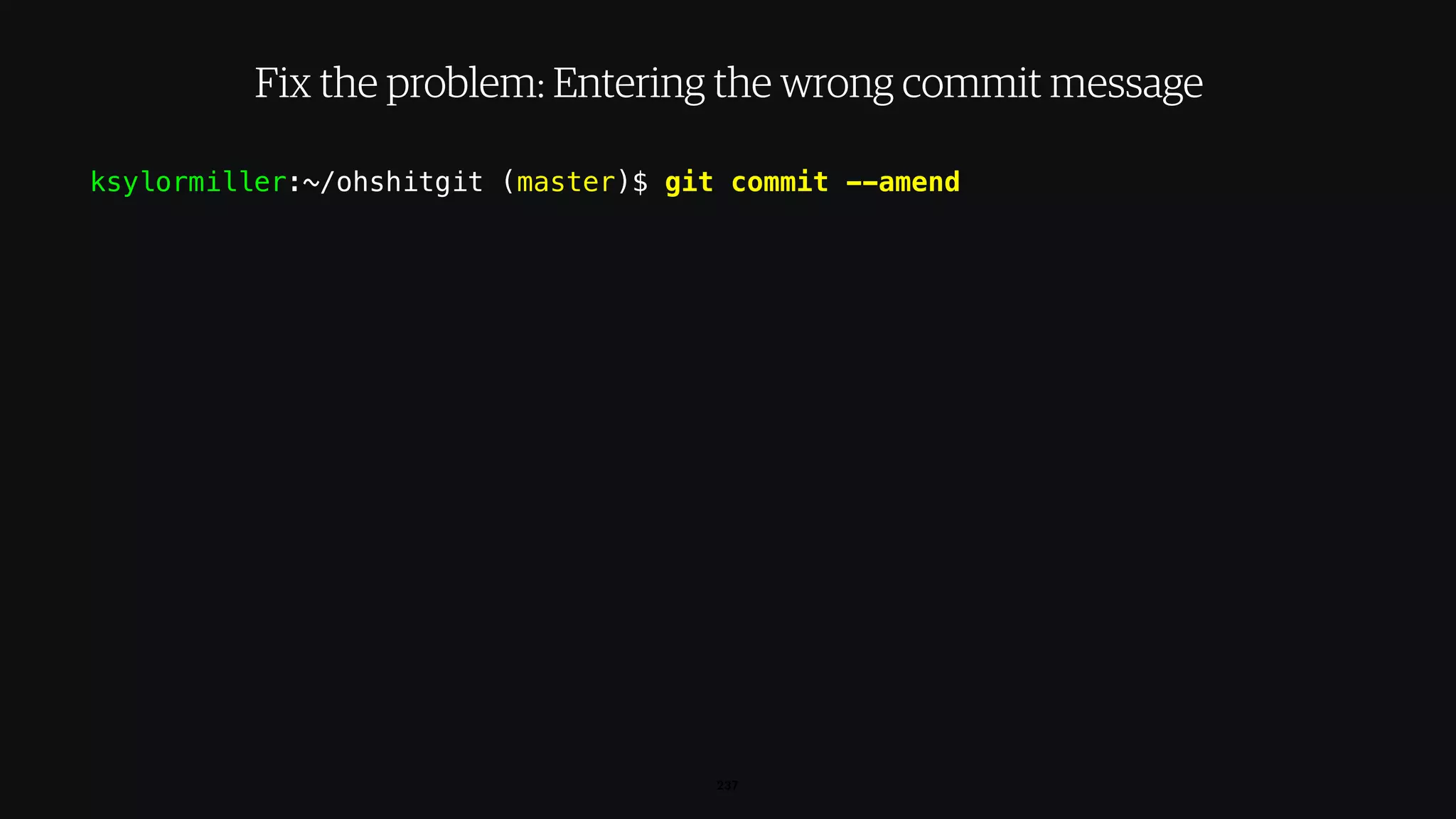 ksylormiller:~/ohshitgit (master)$ git commit --amend
237
Fix the problem: Entering the wrong commit message
 