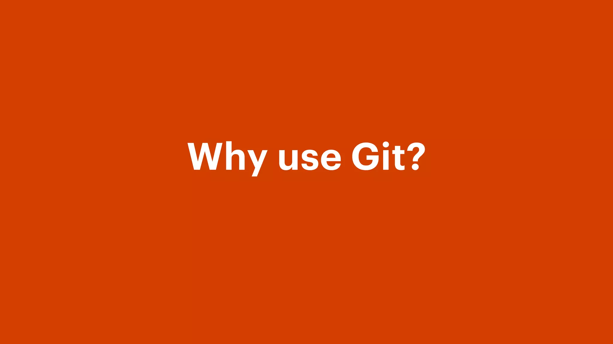 Why use Git?
 