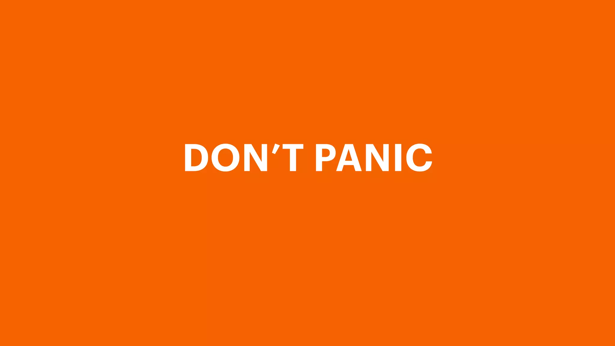 DON’T PANIC
 
