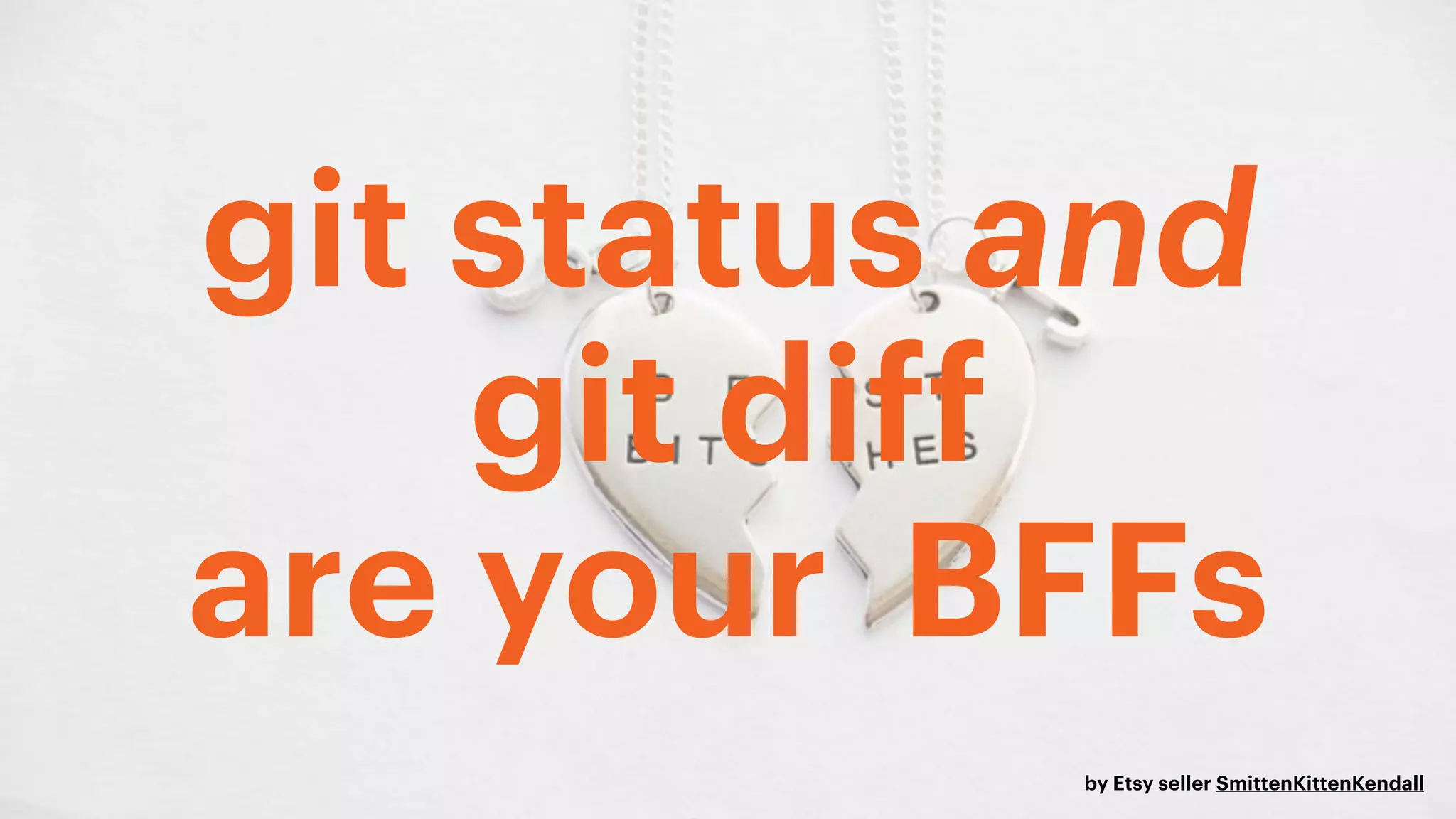 git status and
git diff
are your BFFs
by Etsy seller SmittenKittenKendall
 