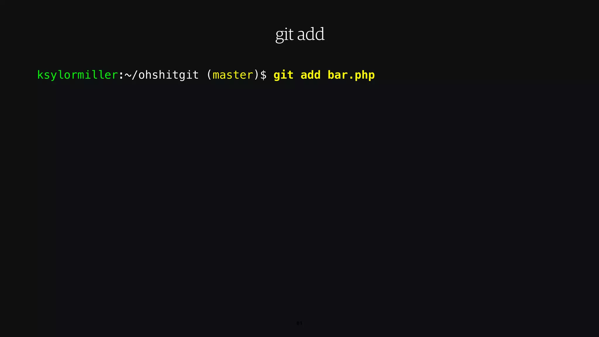 ksylormiller:~/ohshitgit (master)$ git add bar.php
81
git add
 