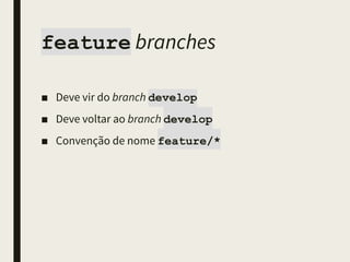 feature branches
■ Deve vir do branch develop
■ Deve voltar ao branch develop
■ Convenção de nome feature/*
 