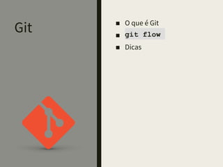 Git ■ O que é Git
■ git flow
■ Dicas
 