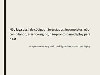 Tenha certeza de que todos os testes estão
passando antes de fazer push
 