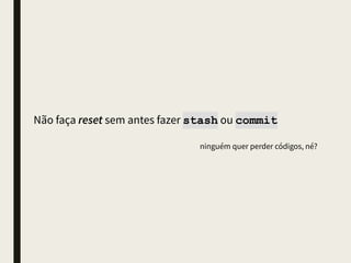 Limpe branches não utilizados e desatualizados
e nunca exclua branches remotos que não foram mesclados
 