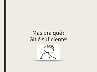 Mas pra quê?  
Git é suficiente!
 