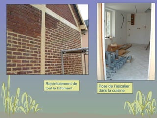 Pose de l’escalier dans la cuisine Rejointoiement de tout le bâtiment 