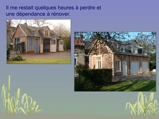 Il me restait quelques heures à perdre et  une dépendance à rénover. 