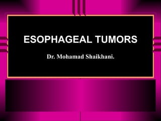 ESOPHAGEAL TUMORS Dr. Mohamad Shaikhani. 