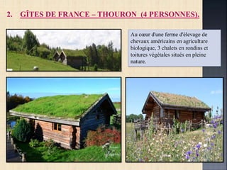 2. GÎTES DE FRANCE – THOURON (4 PERSONNES).
Au cœur d'une ferme d'élevage de
chevaux américains en agriculture
biologique, 3 chalets en rondins et
toitures végétales situés en pleine
nature.
 