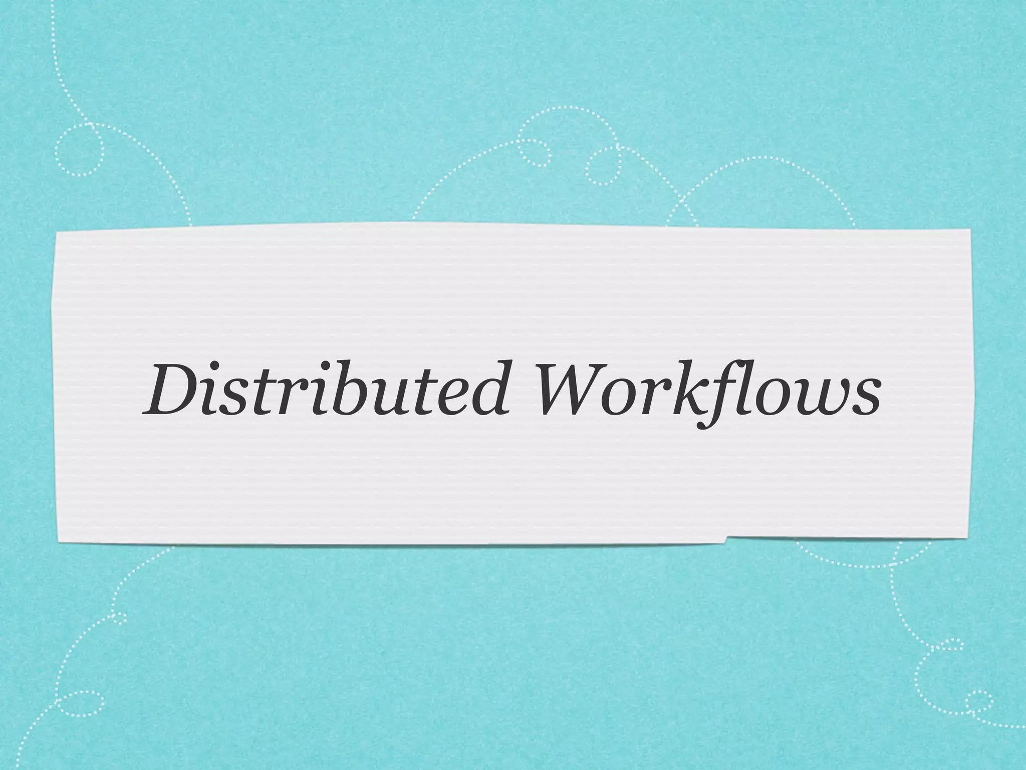 Distributed Workflows
 
