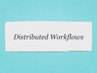 Distributed Workflows
 