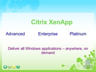 Deliver all Windows applications – anywhere, on demand Citrix XenApp Advanced Enterprise Platinum 