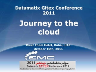 Datamatix Gitex Conference
2011
Journey to the
cloud
Dusit Thani Hotel, Dubai, UAE
October 10th, 2011
 