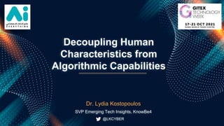 Decoupling Human
Characteristics from
Algorithmic Capabilities
Dr. Lydia Kostopoulos
SVP Emerging Tech Insights, KnowBe4
@LKCYBER
 