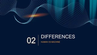 DIFFERENCES
02 HUMAN VS MACHINE
 