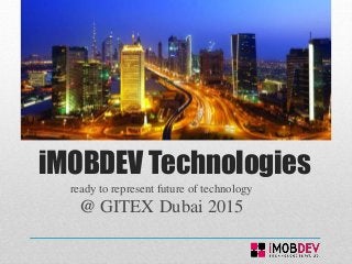 iMOBDEV Technologies
ready to represent future of technology
@ GITEX Dubai 2015
 