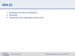 Versionierung mit Git GEDOPLAN Expertenkreis Java - 26. März 2015
GitX (L)
 grafischer Git Client für MacOS X
 Kostenlos
 Download unter http://gitx.laullon.com/
 