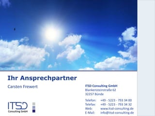 ITSD Consulting GmbH
Blankensteinstraße 62
32257 Bünde
Telefon: +49 - 5223 - 793 34 00
Telefax: +49 - 5223 - 793 34 32
Web: www.itsd-consulting.de
E-Mail: info@itsd-consulting.de
Ihr Ansprechpartner
Carsten Frewert
 