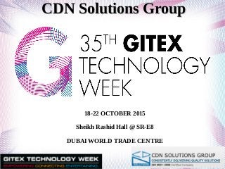 18-22 OCTOBER 2015
Sheikh Rashid Hall @ SR-E8
DUBAI WORLD TRADE CENTRE
CDN Solutions GroupCDN Solutions Group
 
