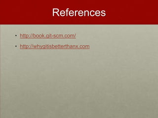 References
• http://book.git-scm.com/
• http://whygitisbetterthanx.com
 
