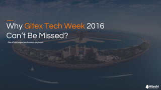 Why Gitex Tech Week 2016
Can’t Be Missed?
One of the largest tech events on planet
 