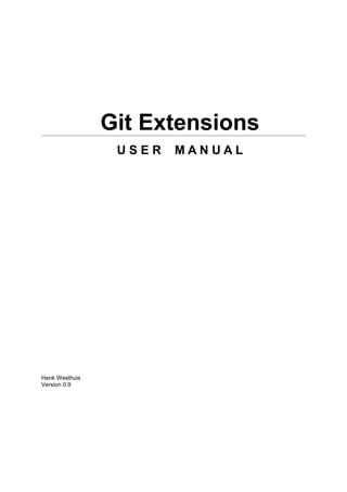 Git Extensions
                 USER   MANUAL




Henk Westhuis
Version 0.9
 
