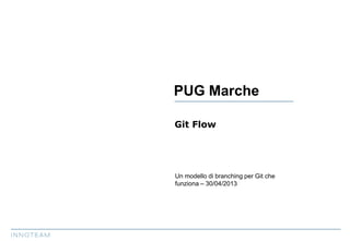 Un modello di branching per Git che
funziona – 30/04/2013
Git Flow
PUG Marche
 