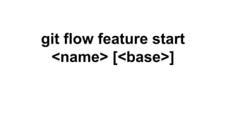 git flow feature start
<name> [<base>]
 
