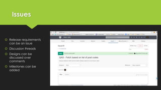 Issues
 Release requirements
can be an issue
 Discussion threads
 Designs can be
discussed over
comments
 Milestones can be
added
 