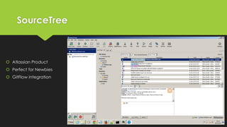 SourceTree
 Atlassian Product
 Perfect for Newbies
 GitFlow integration
 