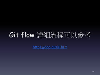 Git flow 詳細流程可以參考
https://goo.gl/XIThFY
10
 