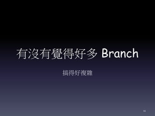 有沒有覺得好多 Branch
搞得好複雜
11
 
