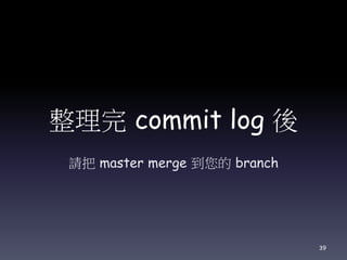 整理完 commit log 後
請把 master merge 到您的 branch
39
 