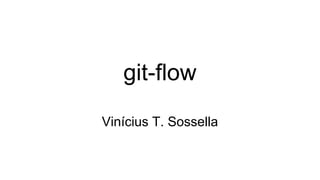 git-flow
Vinícius T. Sossella
 