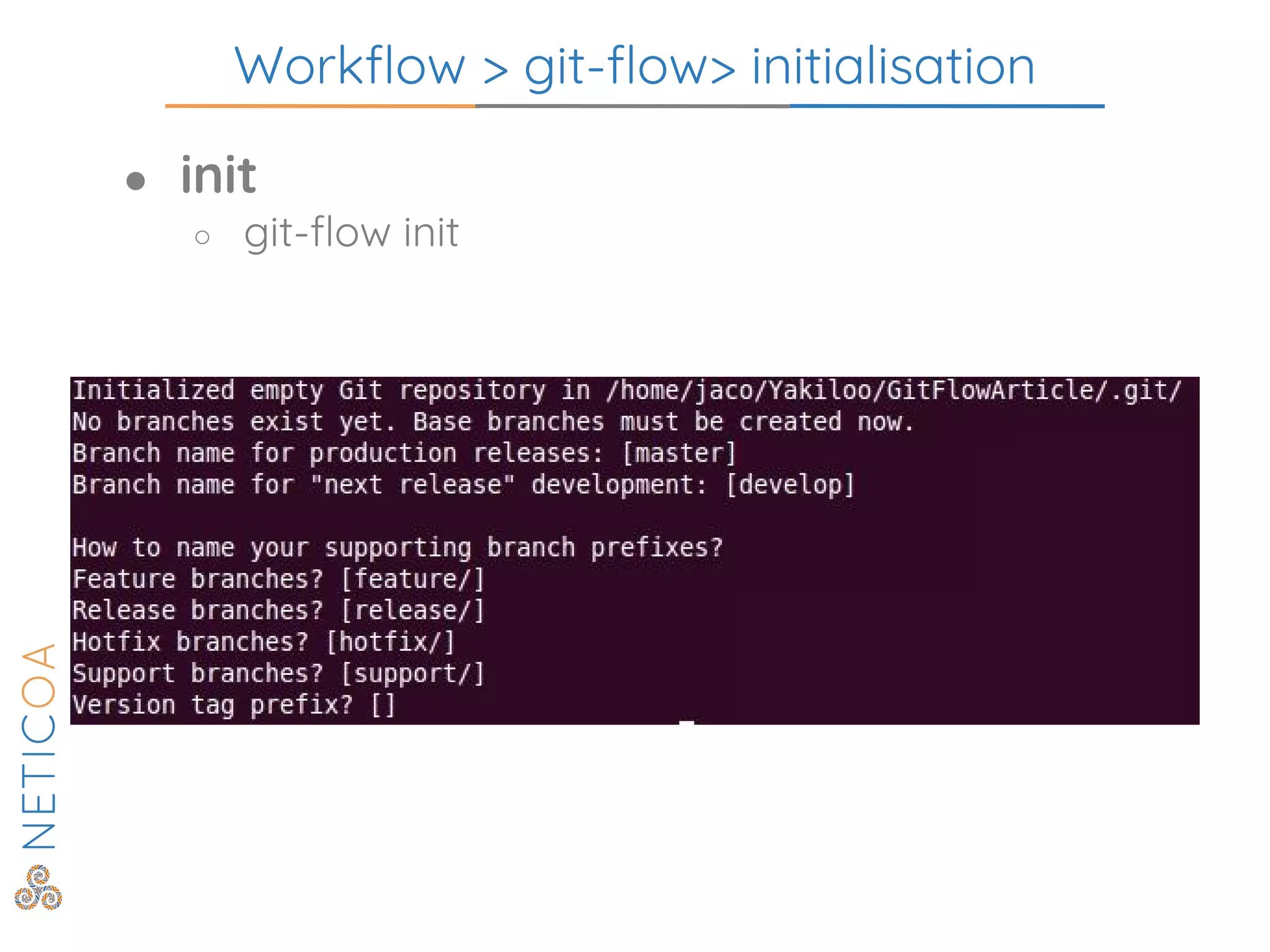Workflow > git-flow> initialisation
● init
○ git-flow init
 
