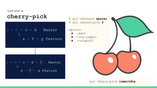 “Linh tinh” →
cherry-pick
git cherry-pick commitSha
$ git checkout master
$ git cherry-pick f
Option:
● -edit
● --no-commit
● --signoff
 
