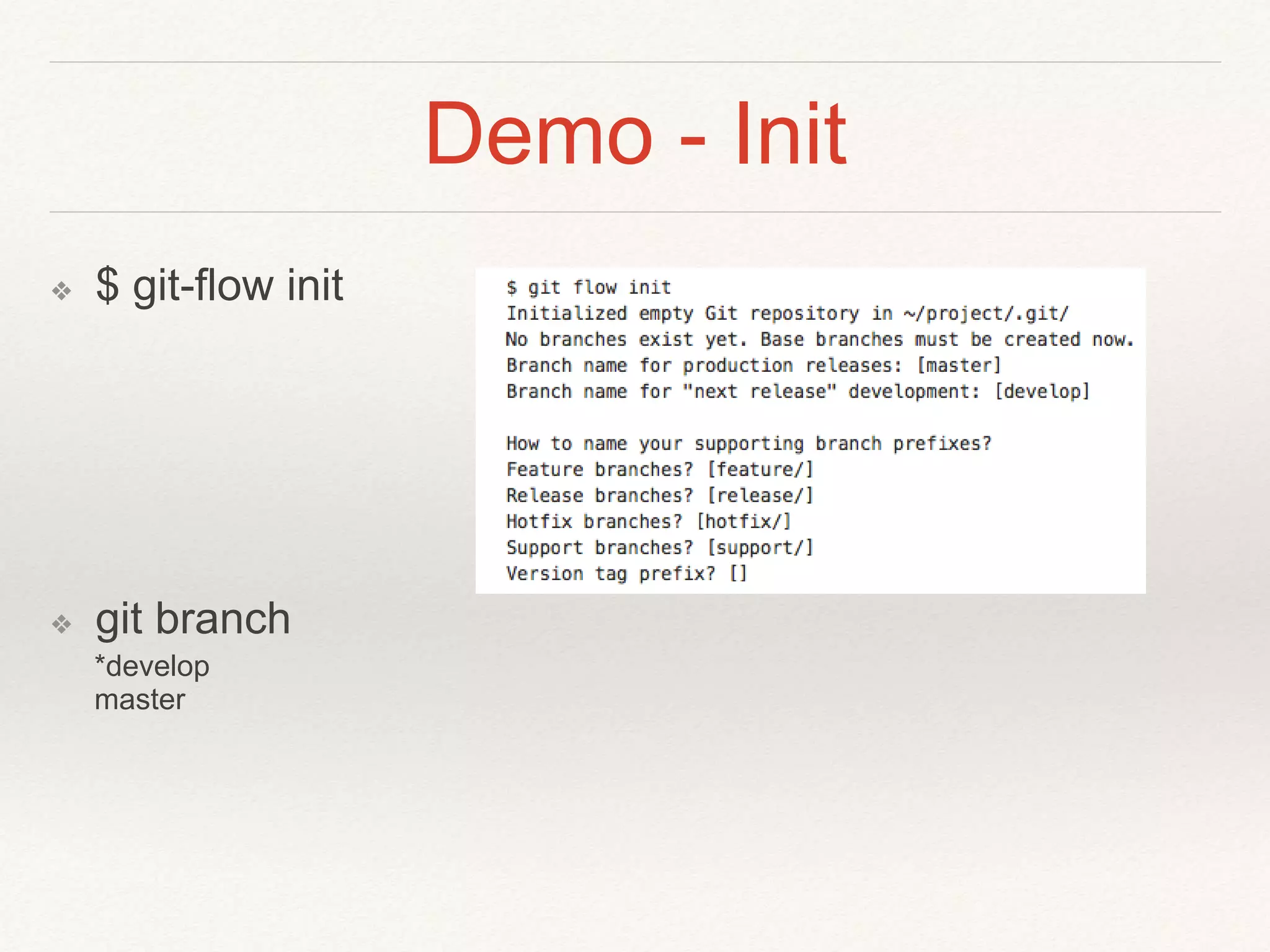 Demo - Init
❖ $ git-flow init
❖ git branch
*develop
master
 