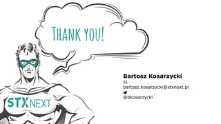 Thankyou!
Bartosz Kosarzycki
bartosz.kosarzycki@stxnext.pl
@bkosarzycki
 