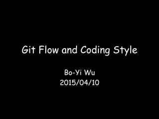 Git Flow and Coding Style
Bo-Yi Wu
2015/04/10
 