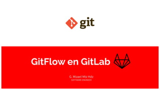 GitFlow en GitLab
G. Mizael Mtz Hdz
SOFTWARE ENGINEER
 