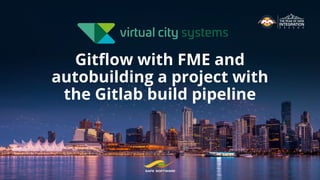 Gitﬂow with FME and
autobuilding a project with
the Gitlab build pipeline
 