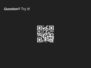 Question? Try it!
 